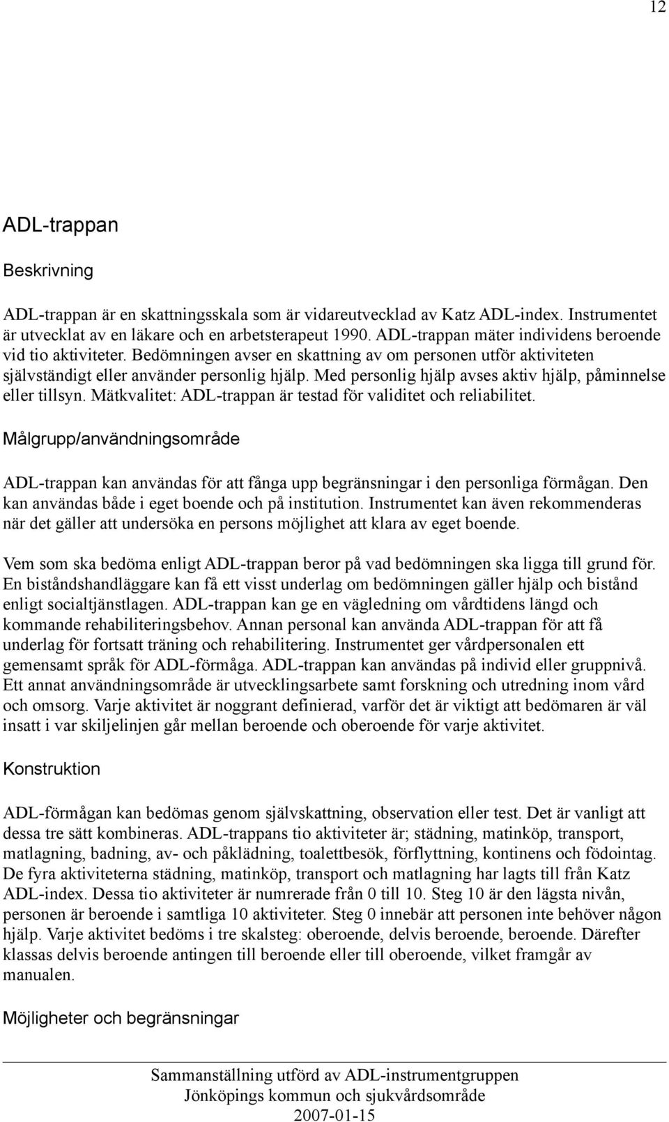 Med personlig hjälp avses aktiv hjälp, påminnelse eller tillsyn. Mätkvalitet: ADL-trappan är testad för validitet och reliabilitet.