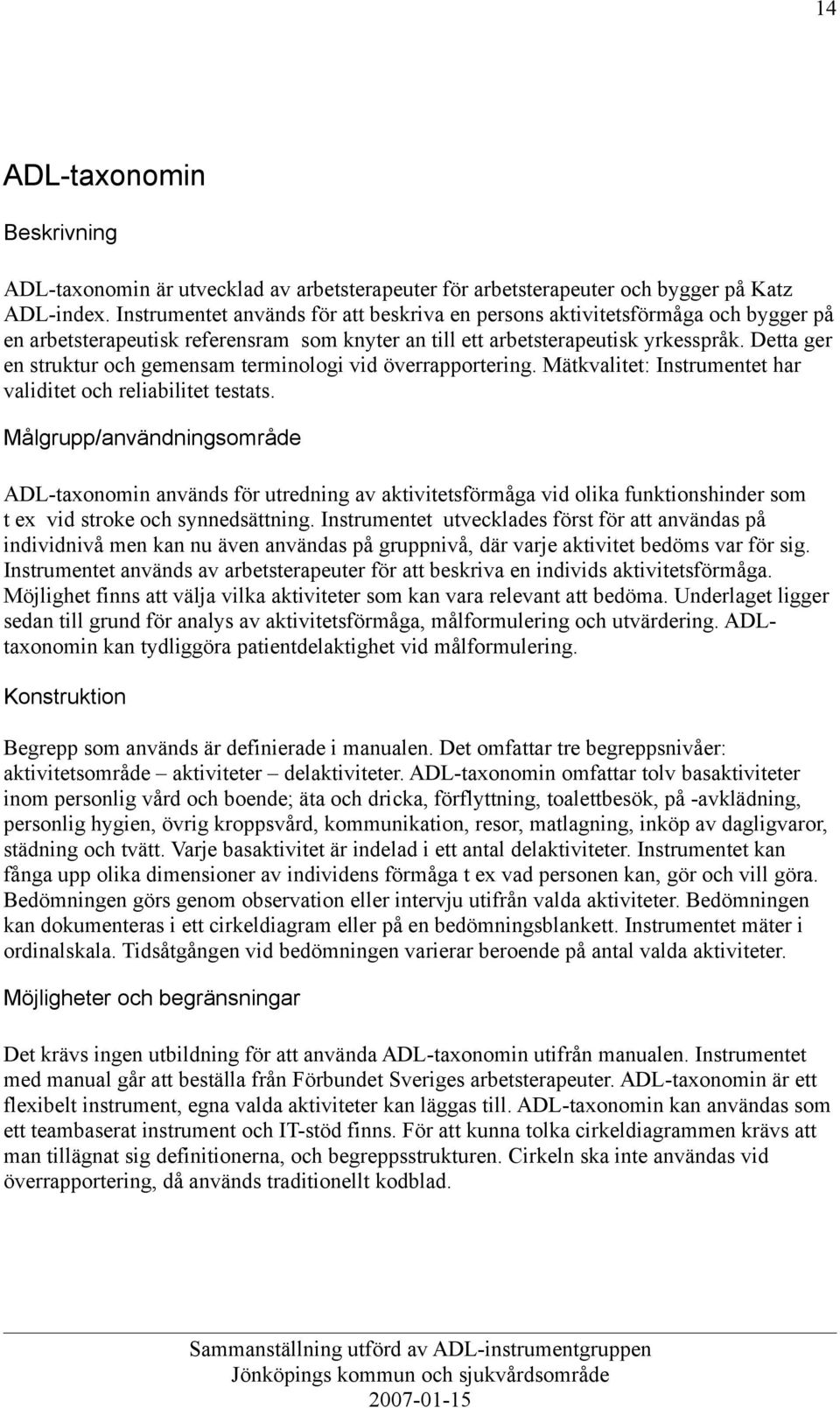 Detta ger en struktur och gemensam terminologi vid överrapportering. Mätkvalitet: Instrumentet har validitet och reliabilitet testats.