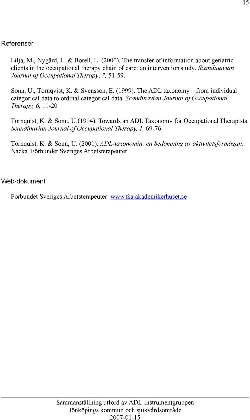 Scandinavian Journal of Occupational Therapy, 6, 11-20 Törnquist, K. & Sonn, U.(1994). Towards an ADL Taxonomy for Occupational Therapists.