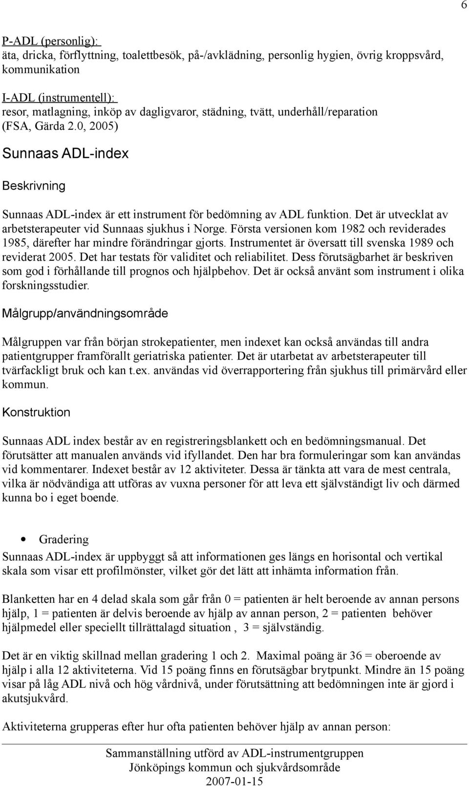 Det är utvecklat av arbetsterapeuter vid Sunnaas sjukhus i Norge. Första versionen kom 1982 och reviderades 1985, därefter har mindre förändringar gjorts.