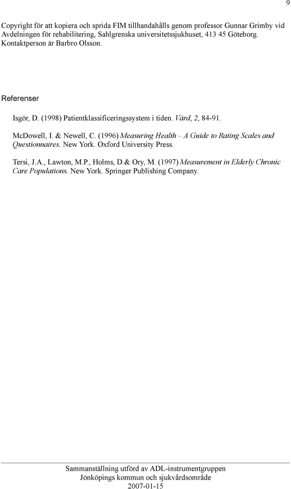 Vård, 2, 84-91. McDowell, I. & Newell, C. (1996) Measuring Health A Guide to Rating Scales and Questionnaires. New York.