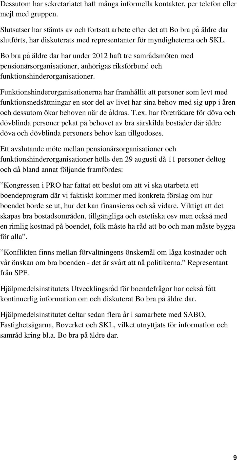 Bo bra på äldre dar har under 2012 haft tre samrådsmöten med pensionärsorganisationer, anhörigas riksförbund och funktionshinderorganisationer.