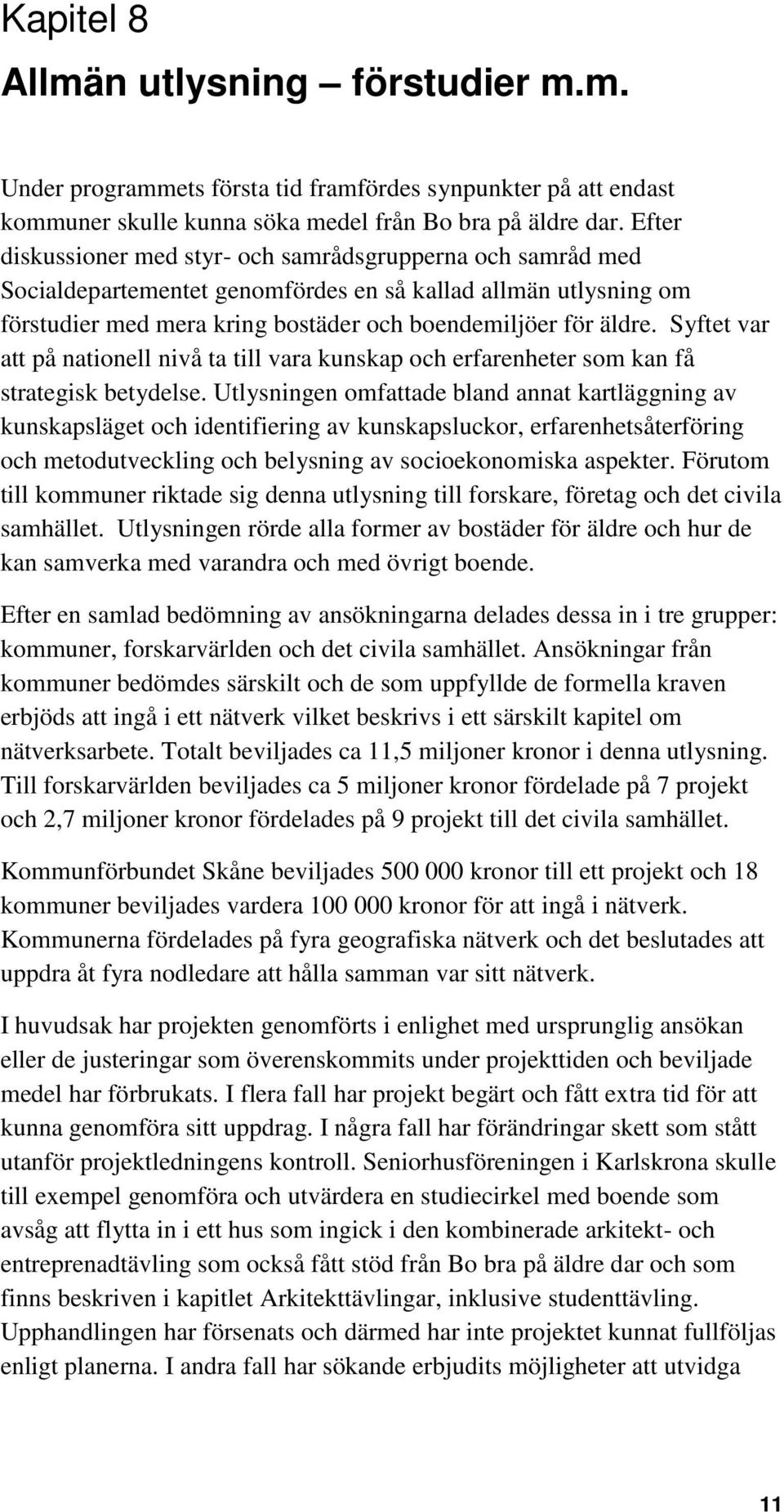 Syftet var att på nationell nivå ta till vara kunskap och erfarenheter som kan få strategisk betydelse.