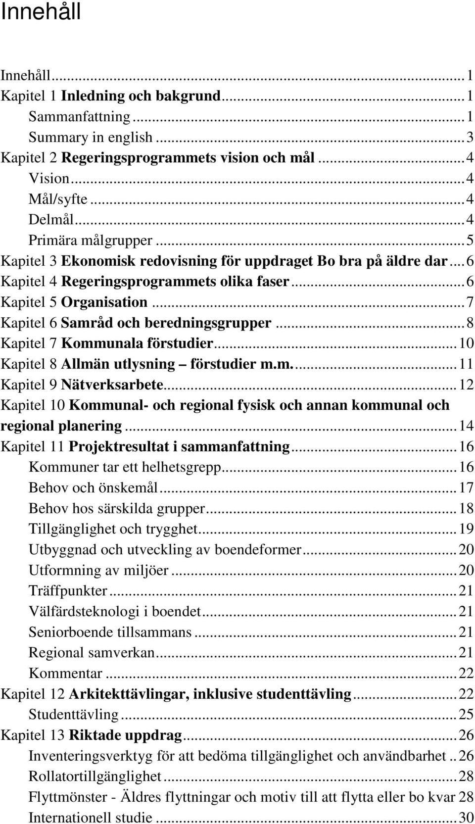 .. 7 Kapitel 6 Samråd och beredningsgrupper... 8 Kapitel 7 Kommunala förstudier... 10 Kapitel 8 Allmän utlysning förstudier m.m.... 11 Kapitel 9 Nätverksarbete.