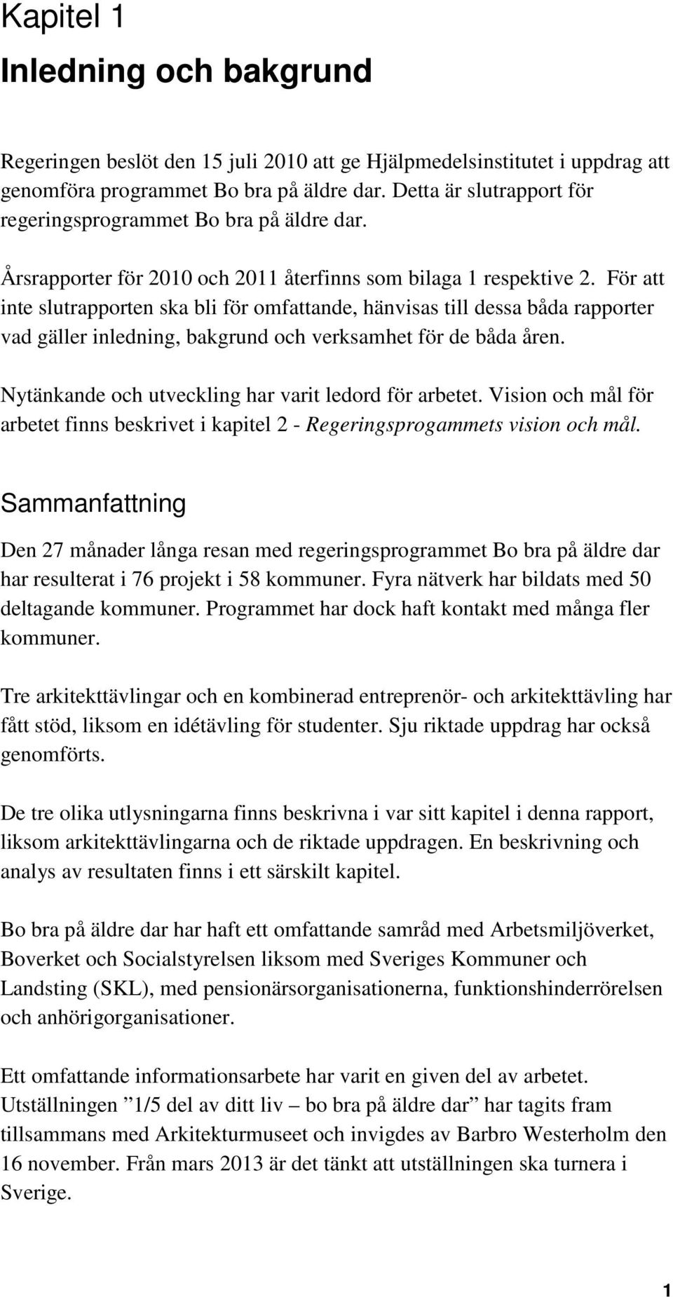 För att inte slutrapporten ska bli för omfattande, hänvisas till dessa båda rapporter vad gäller inledning, bakgrund och verksamhet för de båda åren.