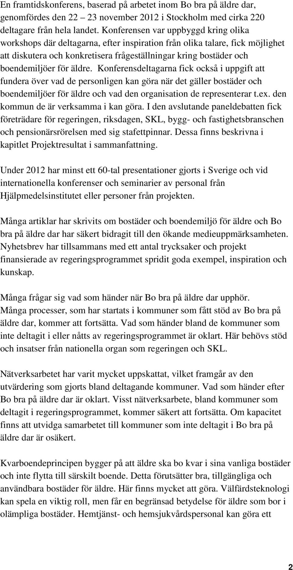 äldre. Konferensdeltagarna fick också i uppgift att fundera över vad de personligen kan göra när det gäller bostäder och boendemiljöer för äldre och vad den organisation de representerar t.ex.