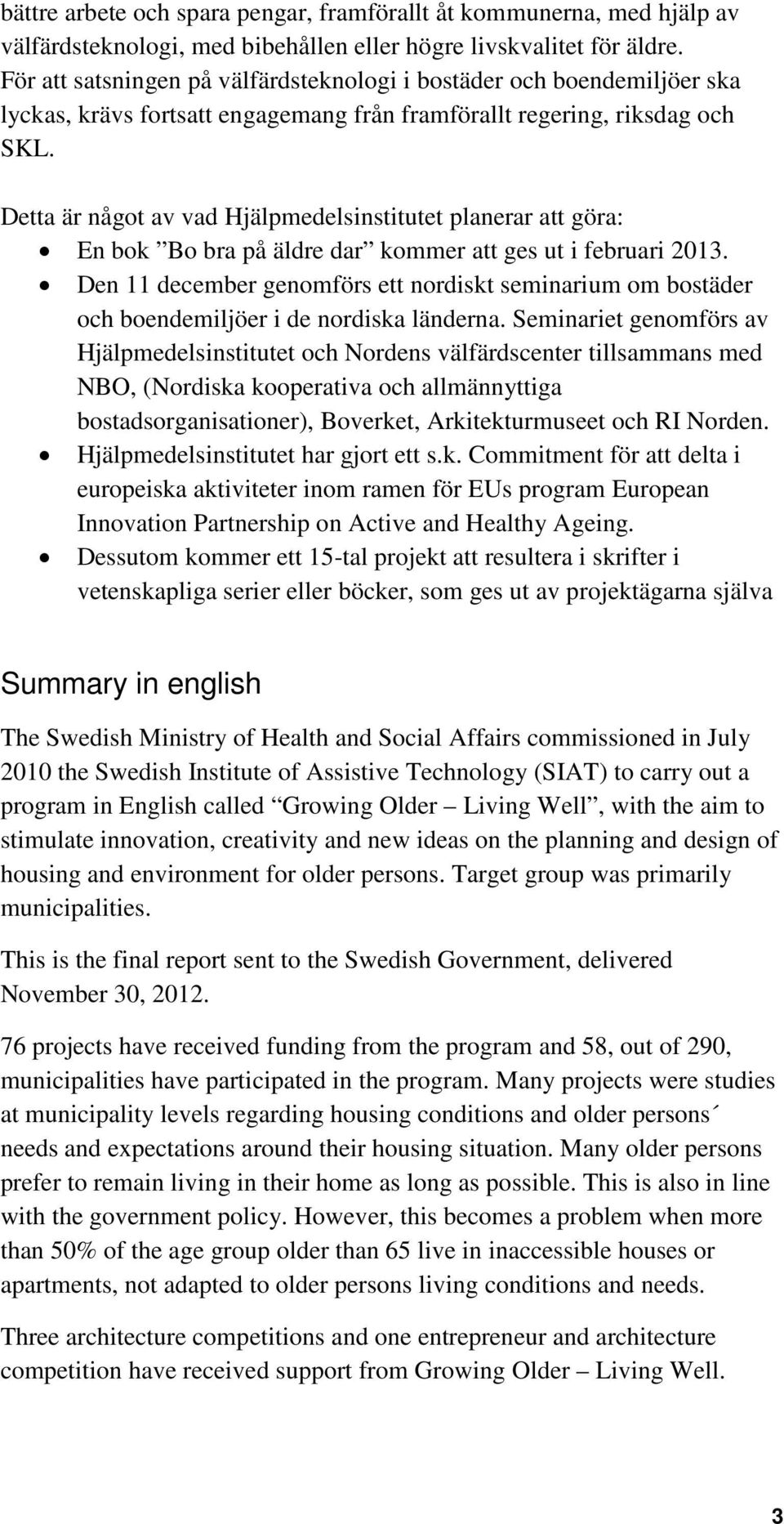 Detta är något av vad Hjälpmedelsinstitutet planerar att göra: En bok Bo bra på äldre dar kommer att ges ut i februari 2013.