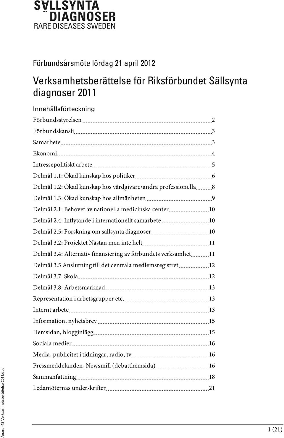2: Ökad kunskap hos vårdgivare/andra professionella 8 Delmål 1.3: Ökad kunskap hos allmänheten 9 Delmål 2.1: Behovet av nationella medicinska center 10 Delmål 2.