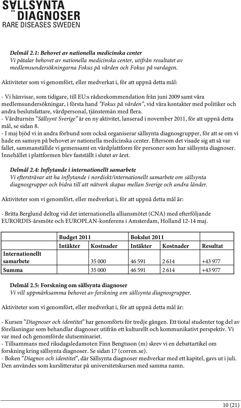på vården, vid våra kontakter med politiker och andra beslutsfattare, vårdpersonal, tjänstemän med flera.