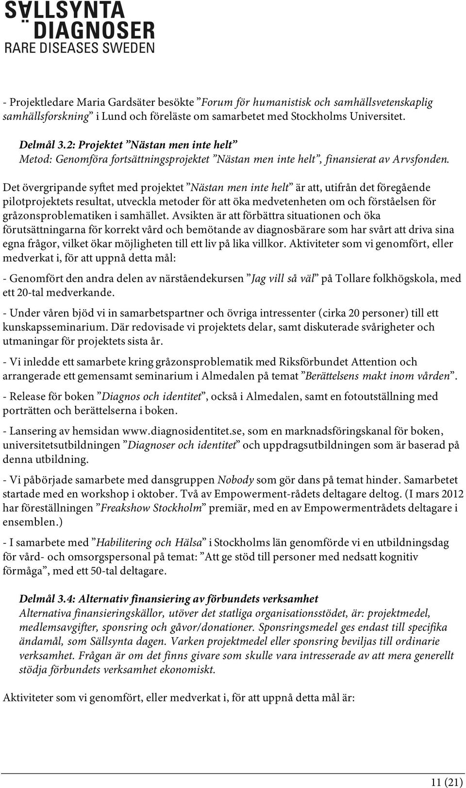 Det övergripande syftet med projektet Nästan men inte helt är att, utifrån det föregående pilotprojektets resultat, utveckla metoder för att öka medvetenheten om och förståelsen för
