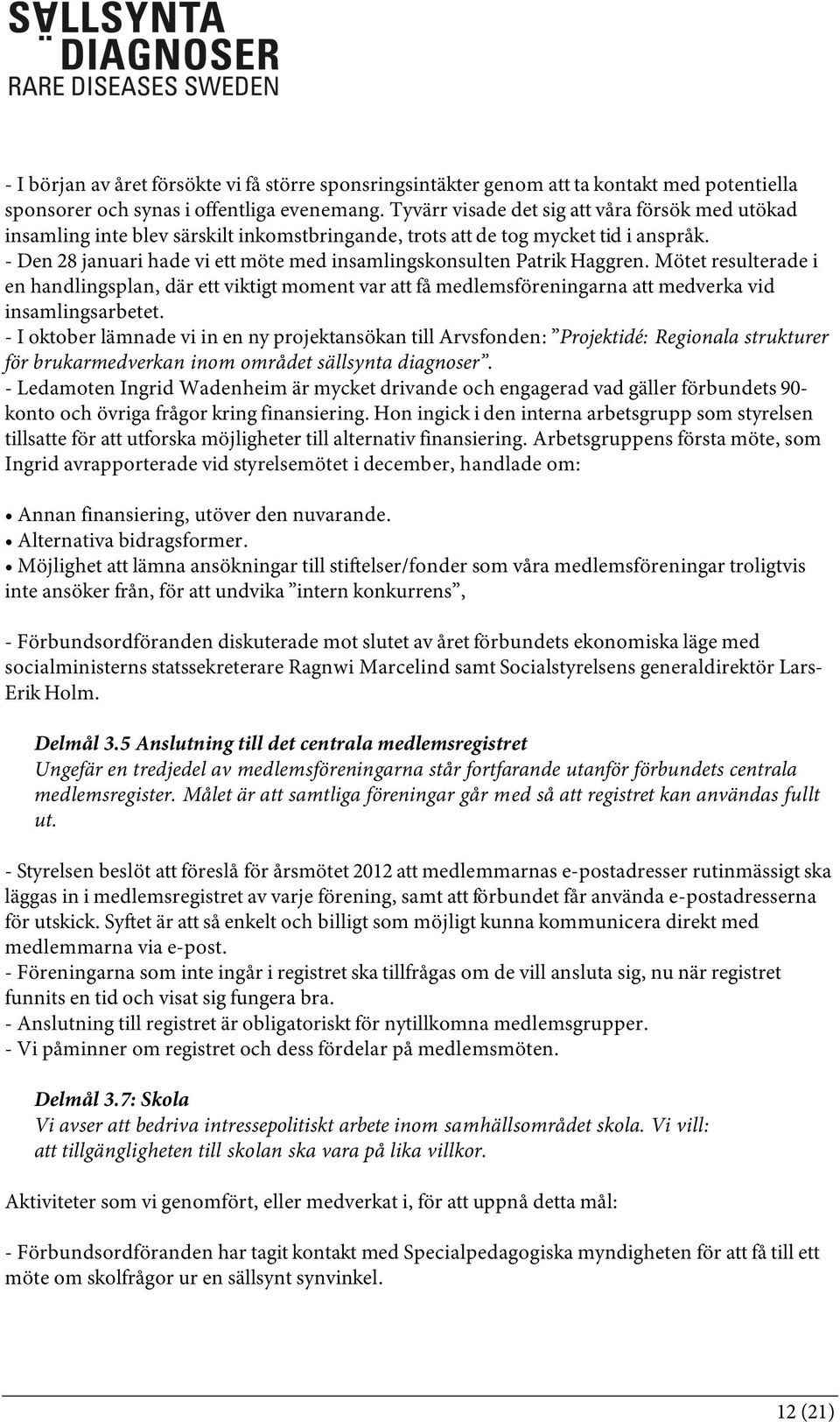 - Den 28 januari hade vi ett möte med insamlingskonsulten Patrik Haggren.