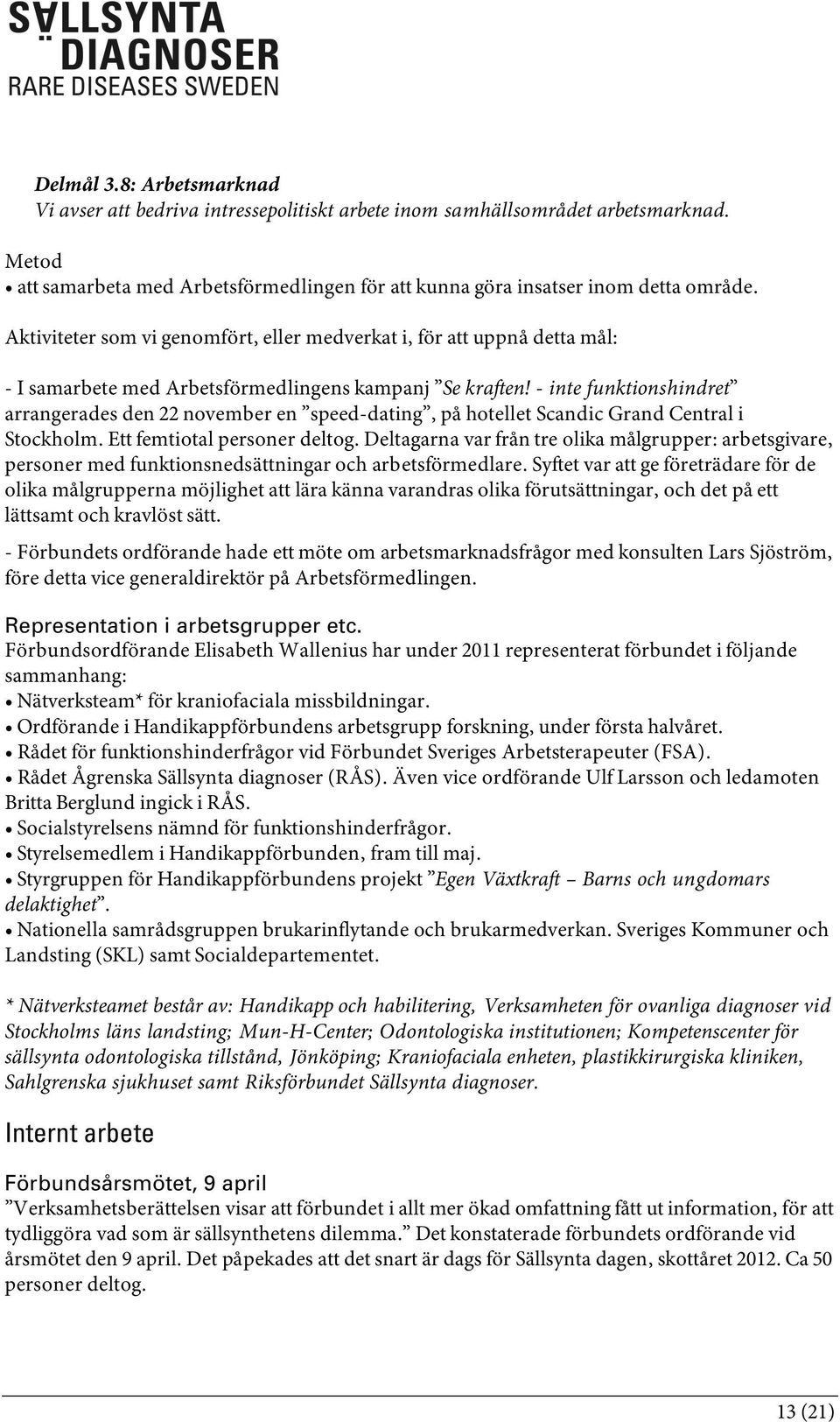 - inte funktionshindret arrangerades den 22 november en speed-dating, på hotellet Scandic Grand Central i Stockholm. Ett femtiotal personer deltog.
