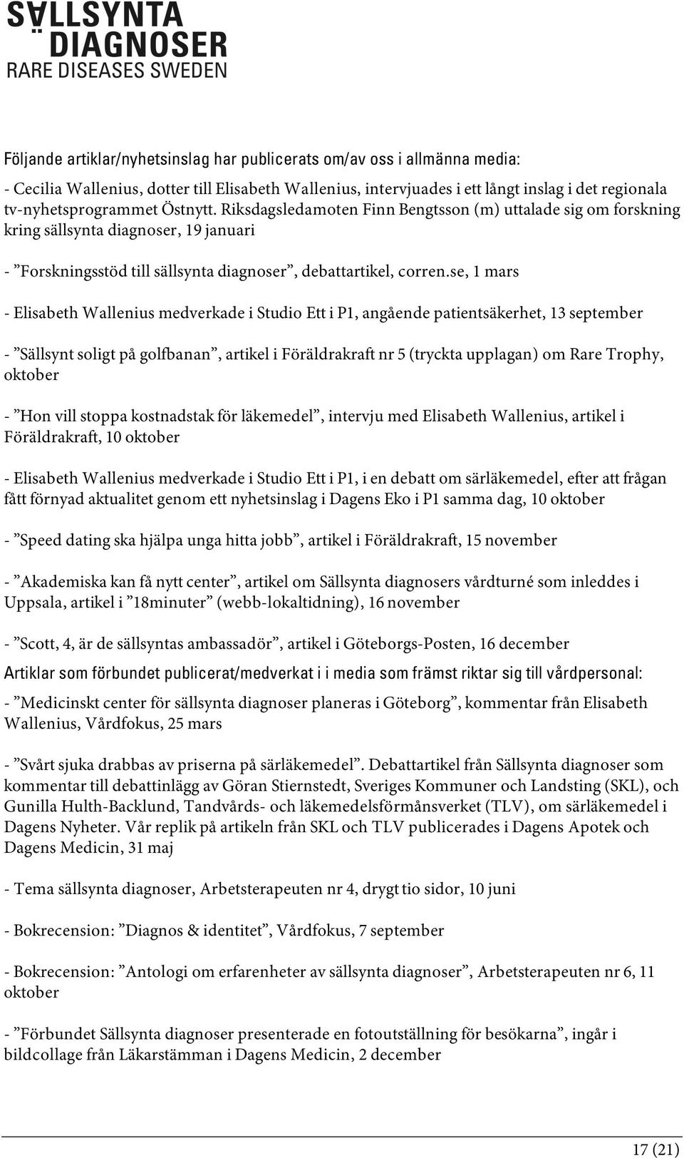 se, 1 mars - Elisabeth Wallenius medverkade i Studio Ett i P1, angående patientsäkerhet, 13 september - Sällsynt soligt på golfbanan, artikel i Föräldrakraft nr 5 (tryckta upplagan) om Rare Trophy,