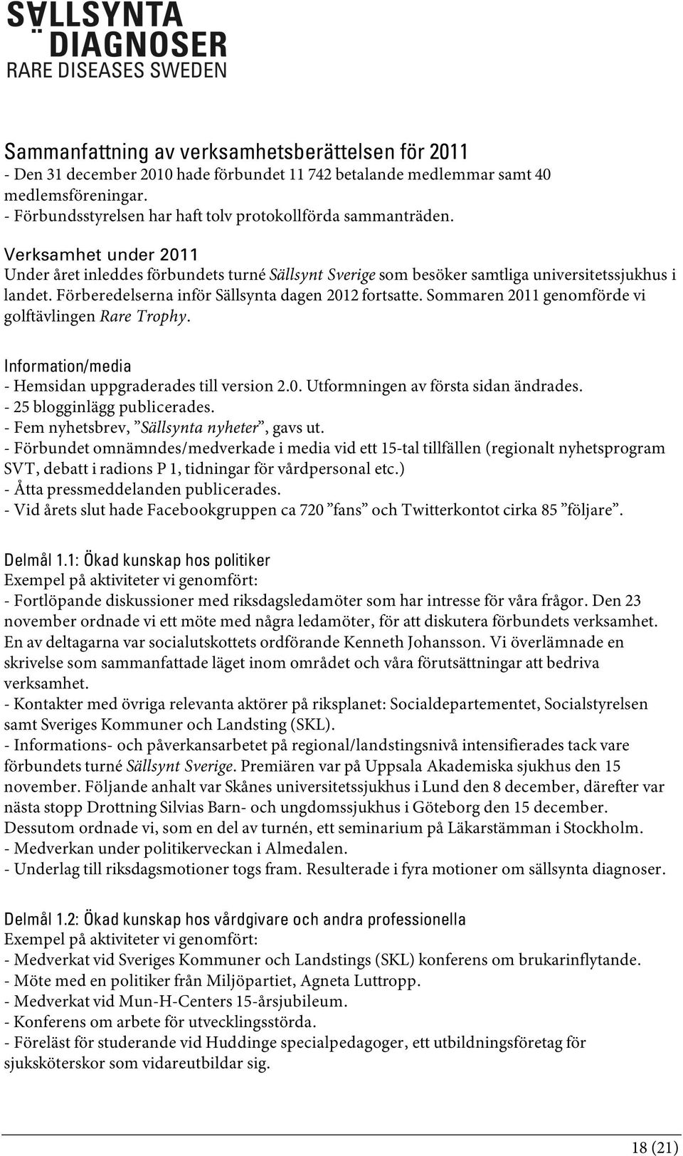 Förberedelserna inför Sällsynta dagen 2012 fortsatte. Sommaren 2011 genomförde vi golftävlingen Rare Trophy. Information/media - Hemsidan uppgraderades till version 2.0. Utformningen av första sidan ändrades.