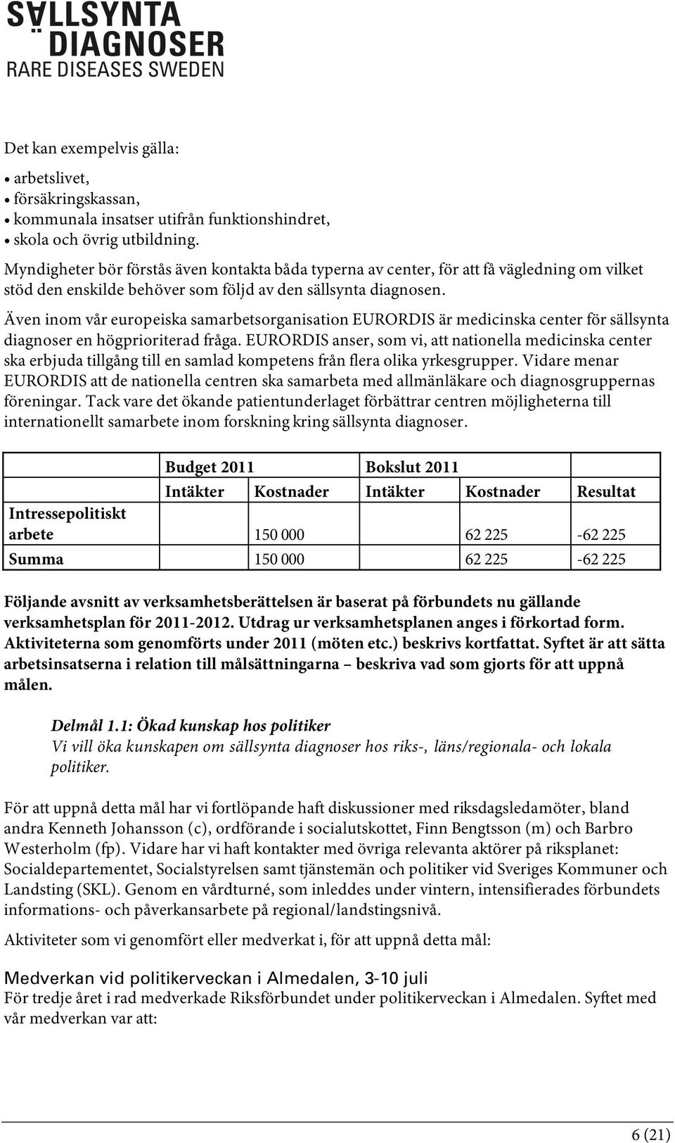 Även inom vår europeiska samarbetsorganisation EURORDIS är medicinska center för sällsynta diagnoser en högprioriterad fråga.