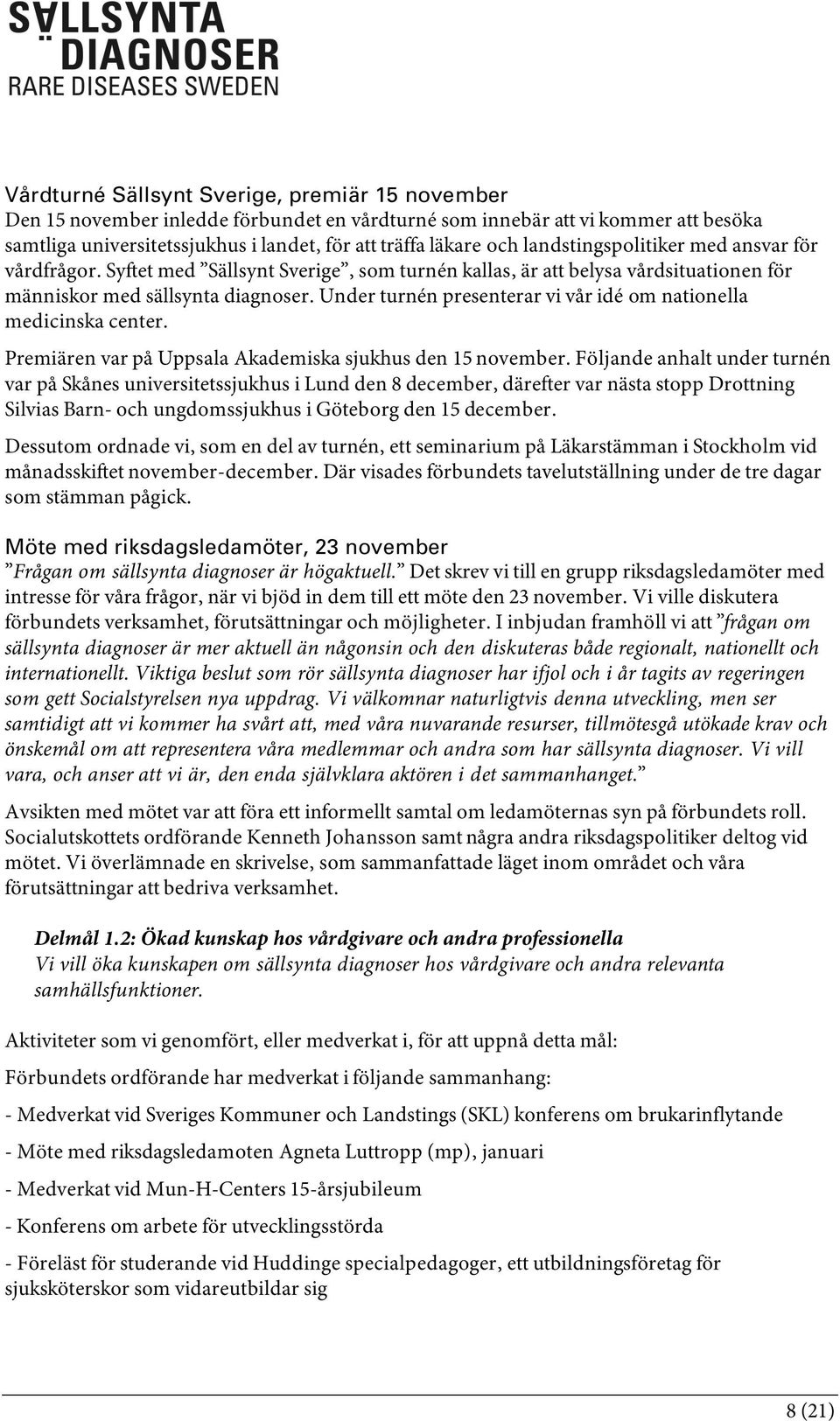 Under turnén presenterar vi vår idé om nationella medicinska center. Premiären var på Uppsala Akademiska sjukhus den 15 november.