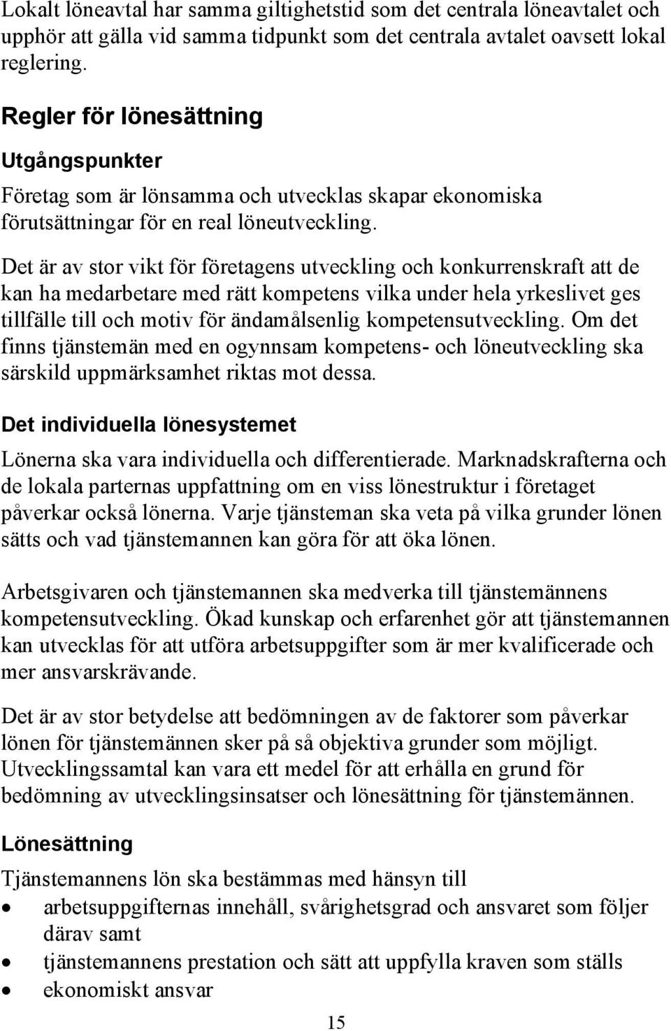 Det är av stor vikt för företagens utveckling och konkurrenskraft att de kan ha medarbetare med rätt kompetens vilka under hela yrkeslivet ges tillfälle till och motiv för ändamålsenlig