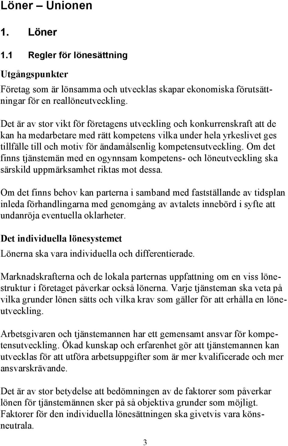 kompetensutveckling. Om det finns tjänstemän med en ogynnsam kompetens- och löneutveckling ska särskild uppmärksamhet riktas mot dessa.