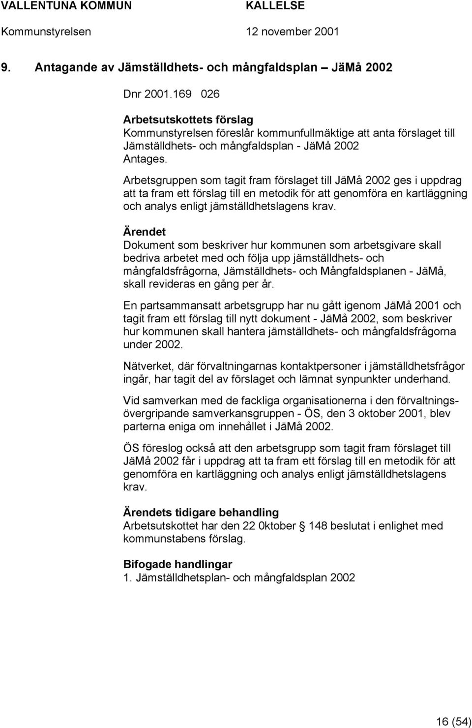 Arbetsgruppen som tagit fram förslaget till JäMå 2002 ges i uppdrag att ta fram ett förslag till en metodik för att genomföra en kartläggning och analys enligt jämställdhetslagens krav.