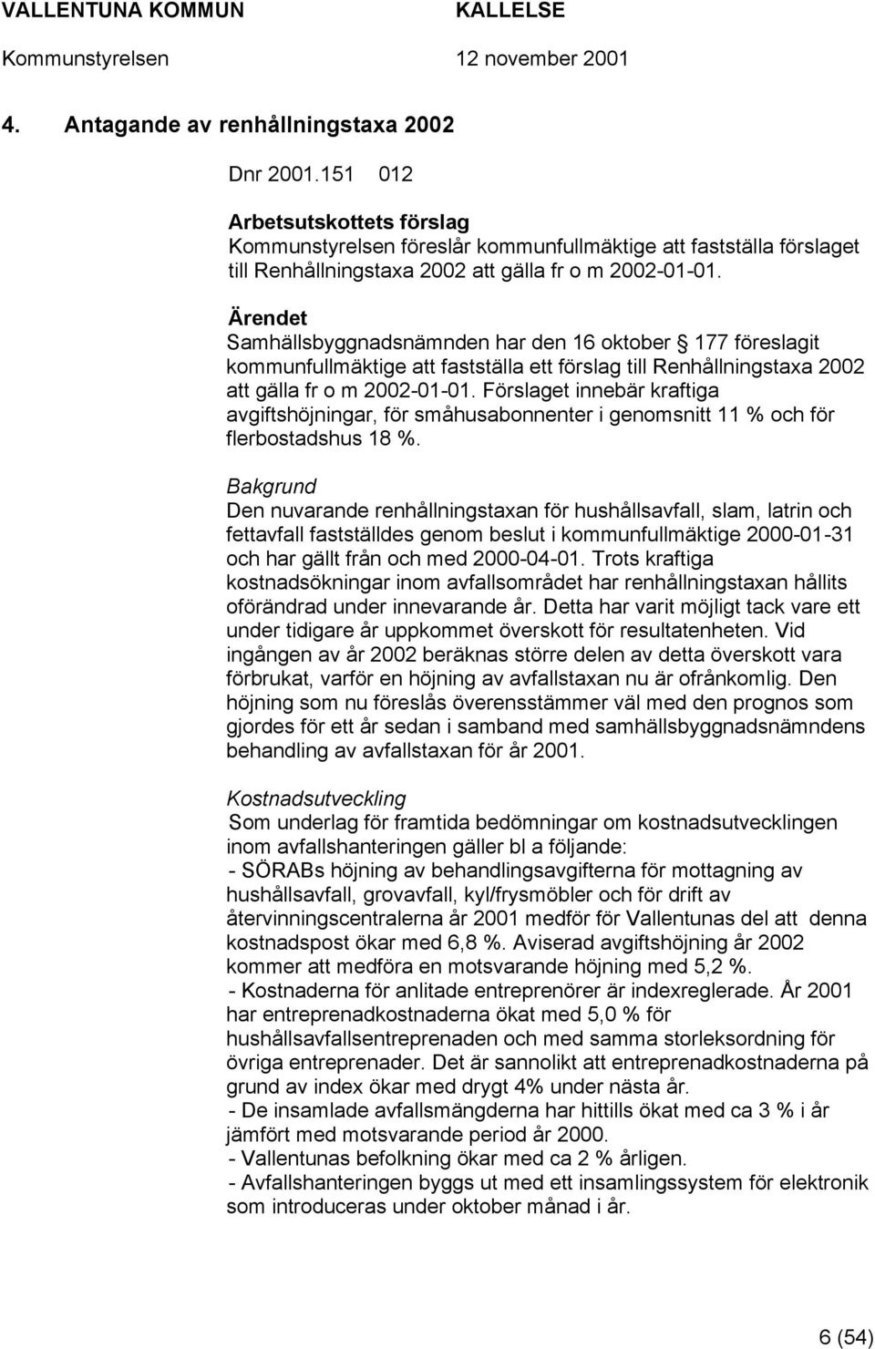 Samhällsbyggnadsnämnden har den 16 oktober 177 föreslagit kommunfullmäktige att fastställa ett förslag till Renhållningstaxa 2002 att gälla fr o m 2002-01-01.