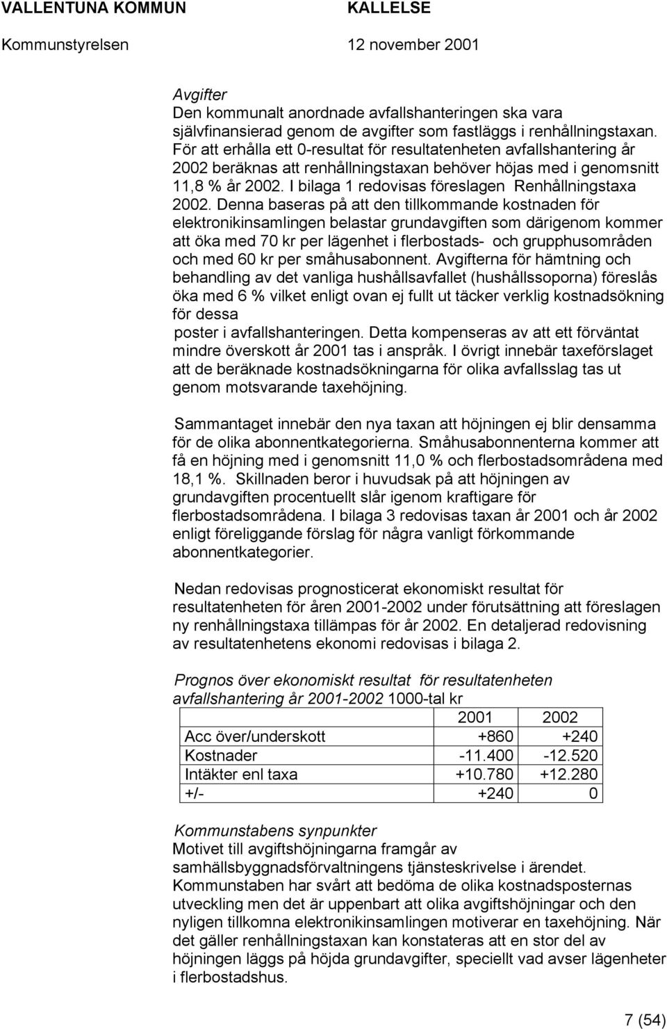 I bilaga 1 redovisas föreslagen Renhållningstaxa 2002.