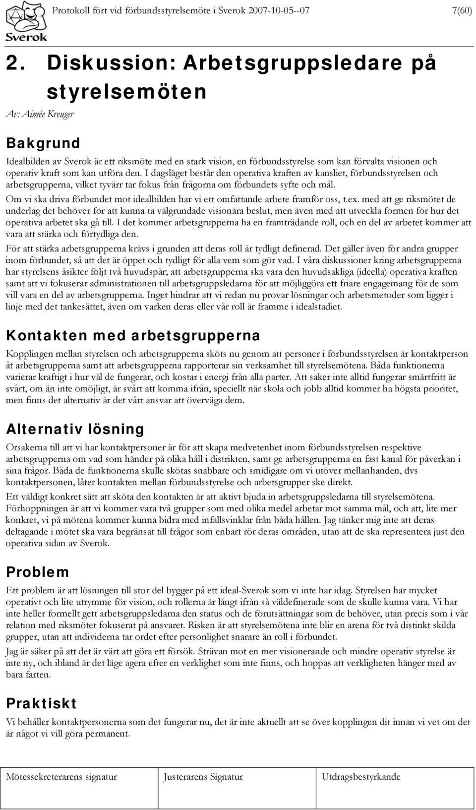 som kan utföra den. I dagsläget består den operativa kraften av kansliet, förbundsstyrelsen och arbetsgrupperna, vilket tyvärr tar fokus från frågorna om förbundets syfte och mål.