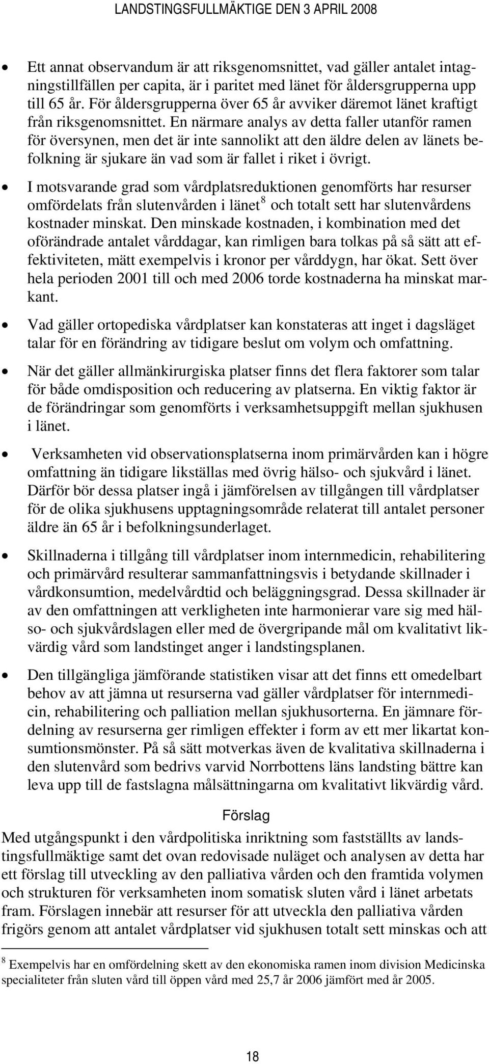 En närmare analys av detta faller utanför ramen för översynen, men det är inte sannolikt att den äldre delen av länets be- folkning är sjukare än vad som är fallet i riket i övrigt.