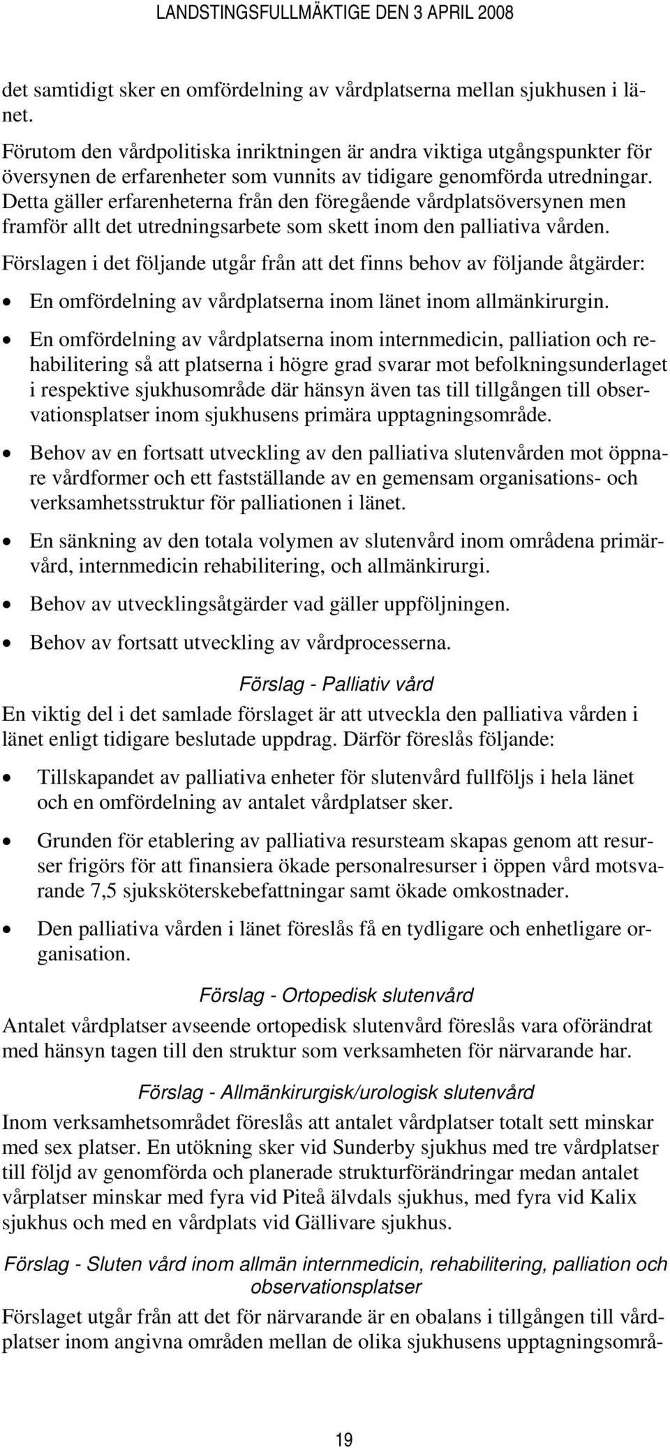 Detta gäller erfarenheterna från den föregående vårdplatsöversynen men framför allt det utredningsarbete som skett inom den palliativa vården.