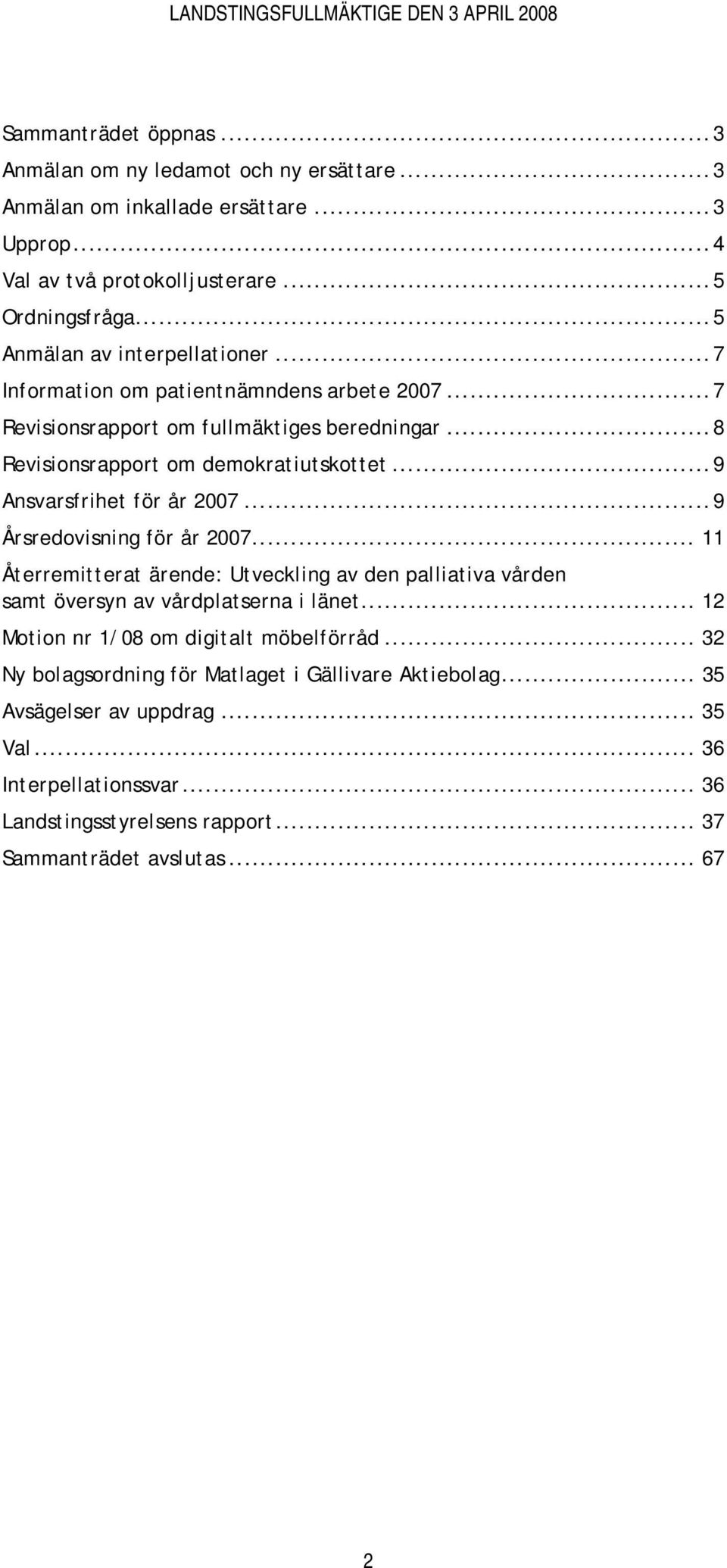 ..9 Ansvarsfrihet för år 2007...9 Årsredovisning för år 2007... 11 Återremitterat ärende: Utveckling av den palliativa vården samt översyn av vårdplatserna i länet.