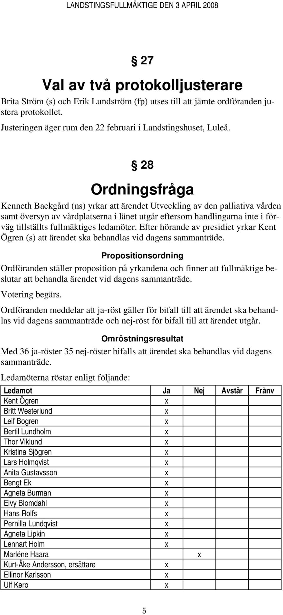 ledamöter. Efter hörande av presidiet yrkar Kent Ögren (s) att ärendet ska behandlas vid dagens sammanträde.