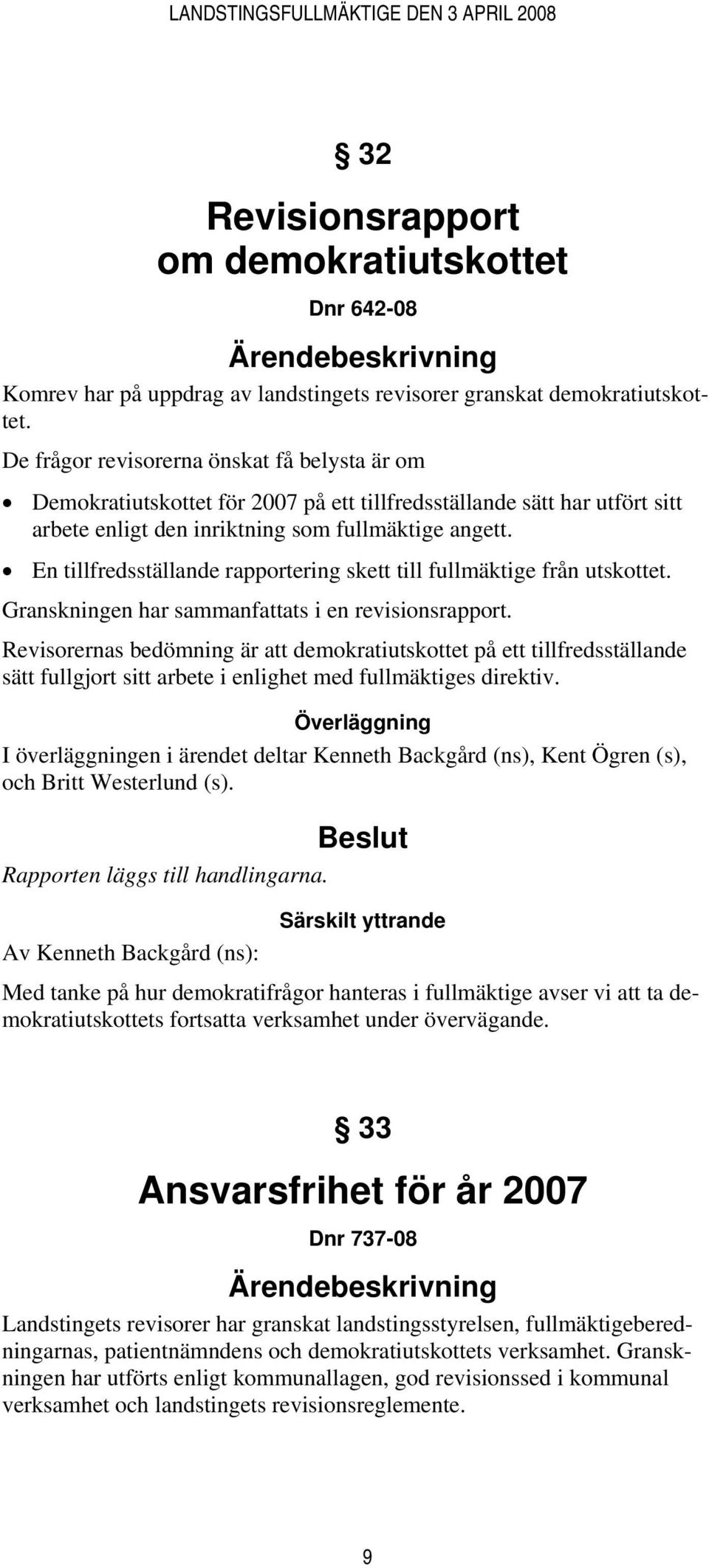 En tillfredsställande rapportering skett till fullmäktige från utskottet. Granskningen har sammanfattats i en revisionsrapport.