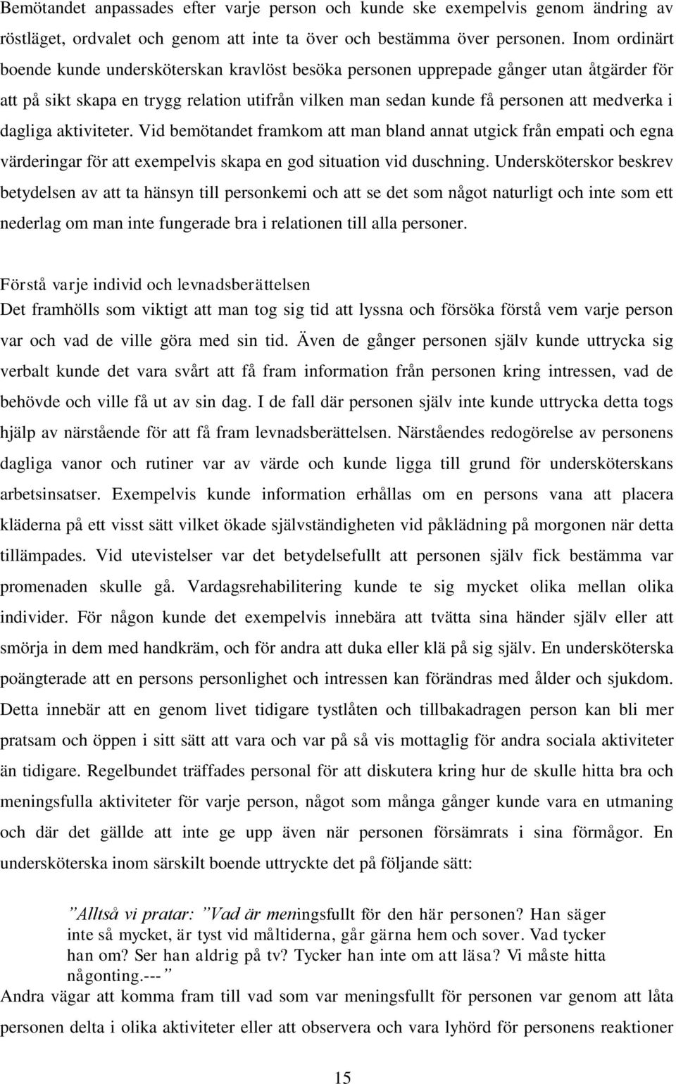 dagliga aktiviteter. Vid bemötandet framkom att man bland annat utgick från empati och egna värderingar för att exempelvis skapa en god situation vid duschning.