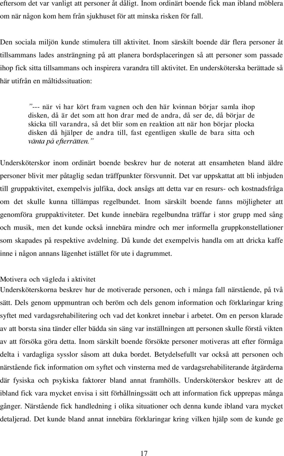 Inom särskilt boende där flera personer åt tillsammans lades ansträngning på att planera bordsplaceringen så att personer som passade ihop fick sitta tillsammans och inspirera varandra till aktivitet.