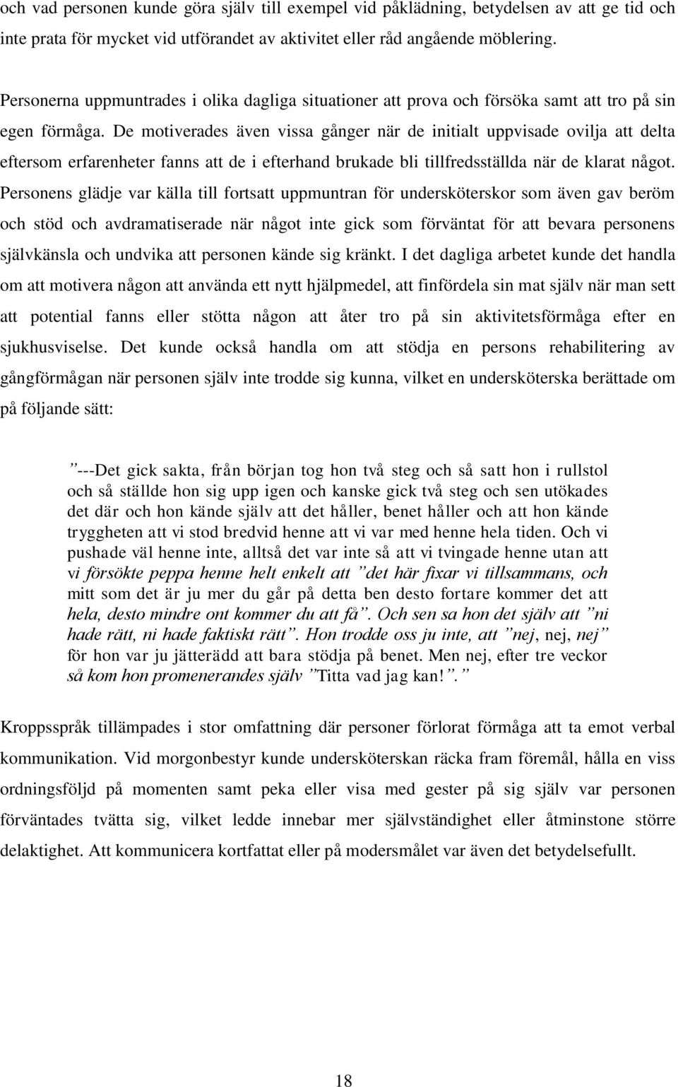 De motiverades även vissa gånger när de initialt uppvisade ovilja att delta eftersom erfarenheter fanns att de i efterhand brukade bli tillfredsställda när de klarat något.