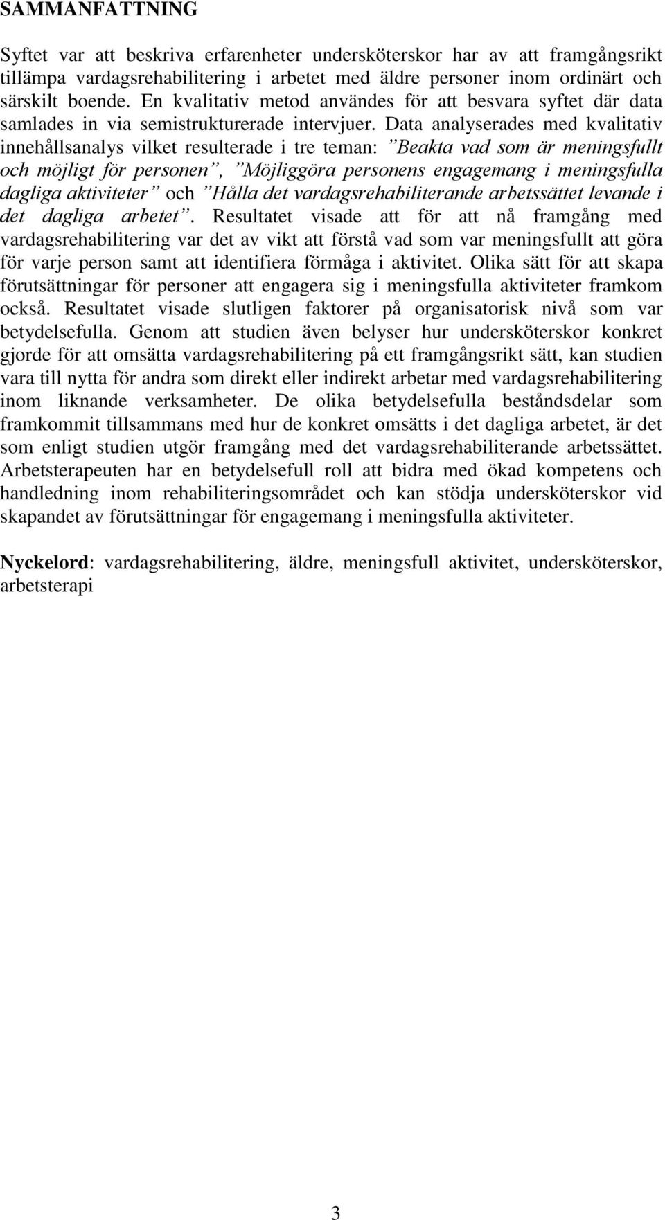 Data analyserades med kvalitativ innehållsanalys vilket resulterade i tre teman: Beakta vad som är meningsfullt och möjligt för personen, Möjliggöra personens engagemang i meningsfulla dagliga