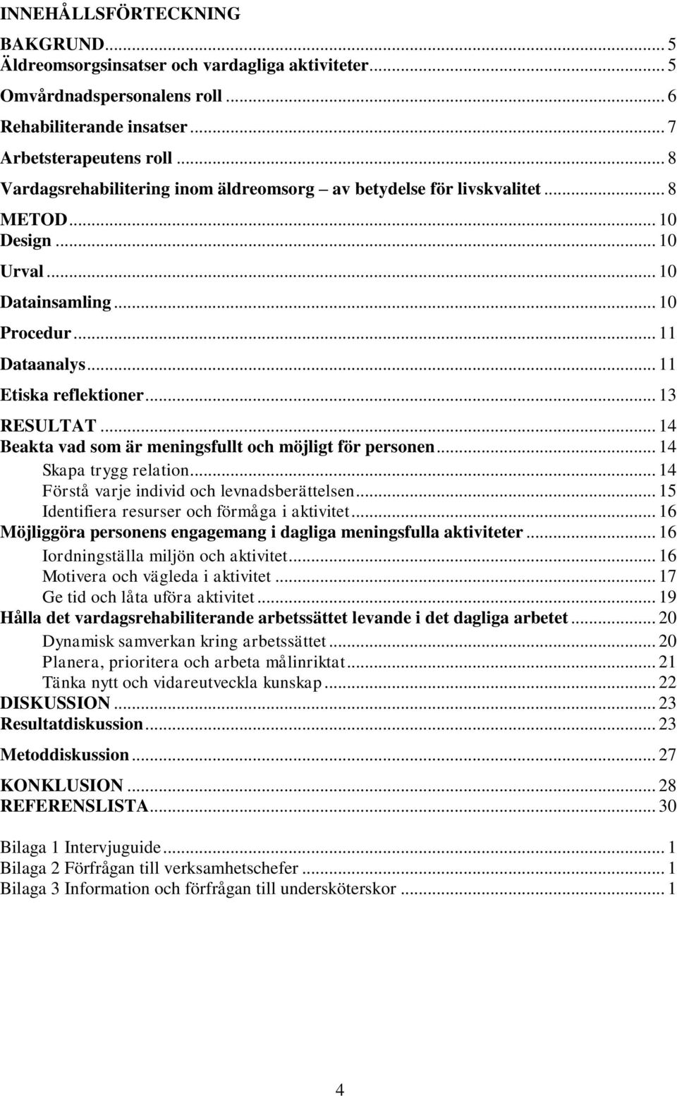 .. 13 RESULTAT... 14 Beakta vad som är meningsfullt och möjligt för personen... 14 Skapa trygg relation... 14 Förstå varje individ och levnadsberättelsen.