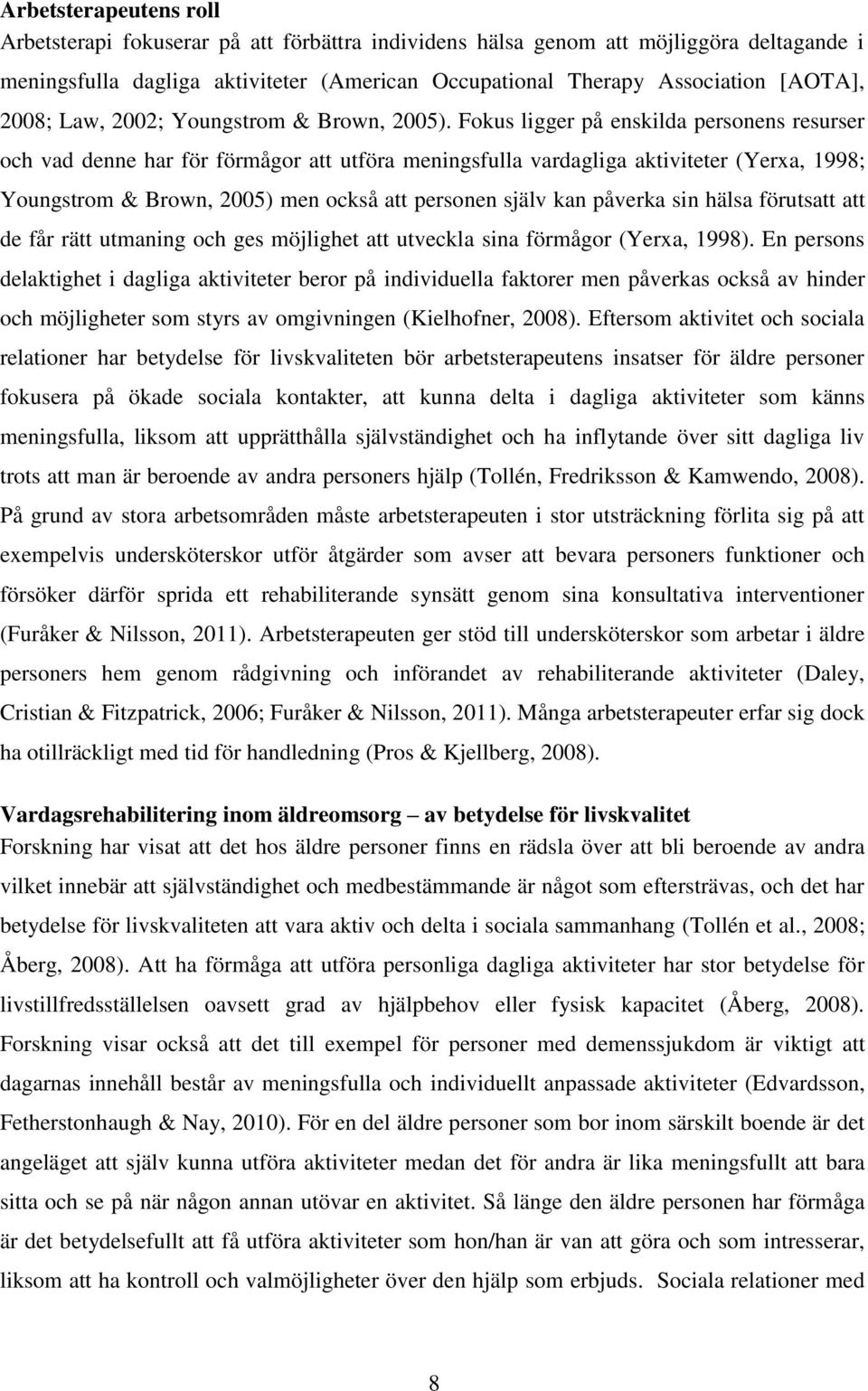 Fokus ligger på enskilda personens resurser och vad denne har för förmågor att utföra meningsfulla vardagliga aktiviteter (Yerxa, 1998; Youngstrom & Brown, 2005) men också att personen själv kan