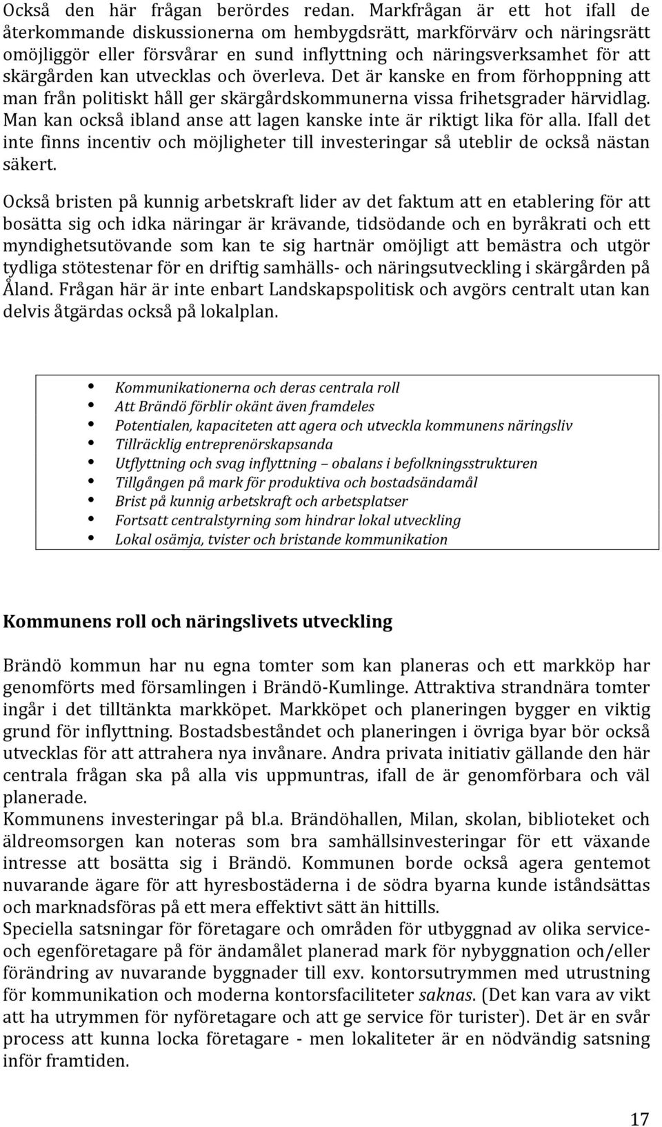 utvecklas och överleva. Det är kanske en from förhoppning att man från politiskt håll ger skärgårdskommunerna vissa frihetsgrader härvidlag.