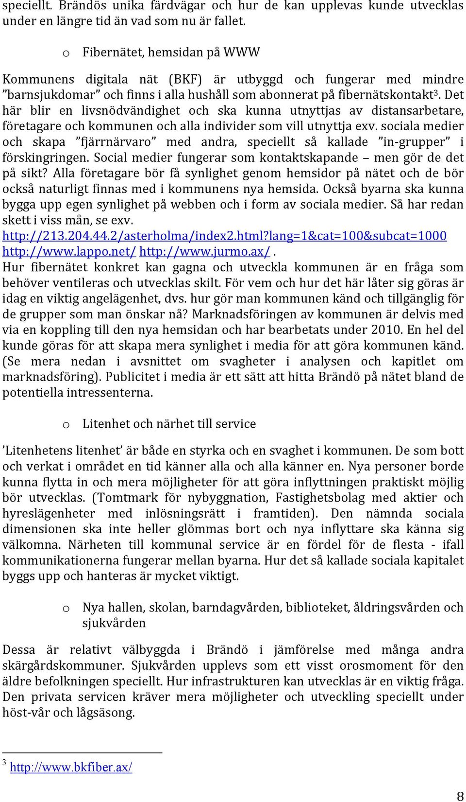 Det här blir en livsnödvändighet och ska kunna utnyttjas av distansarbetare, företagare och kommunen och alla individer som vill utnyttja exv.