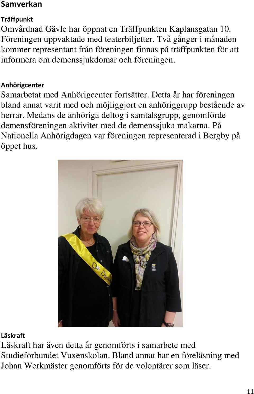 Detta år har föreningen bland annat varit med och möjliggjort en anhöriggrupp bestående av herrar.