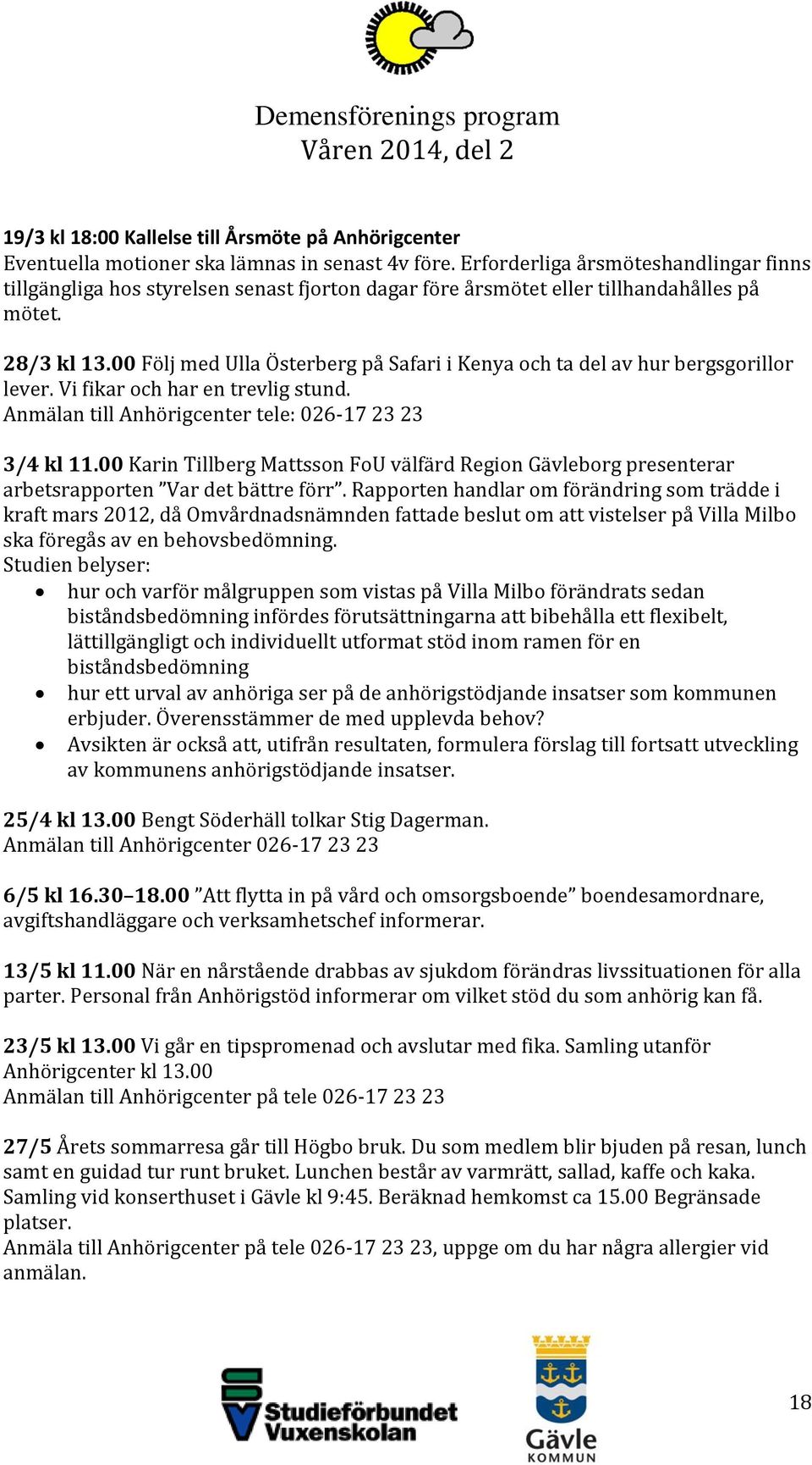 00 Följ med Ulla Österberg på Safari i Kenya och ta del av hur bergsgorillor lever. Vi fikar och har en trevlig stund. Anmälan till Anhörigcenter tele: 026-17 23 23 3/4 kl 11.