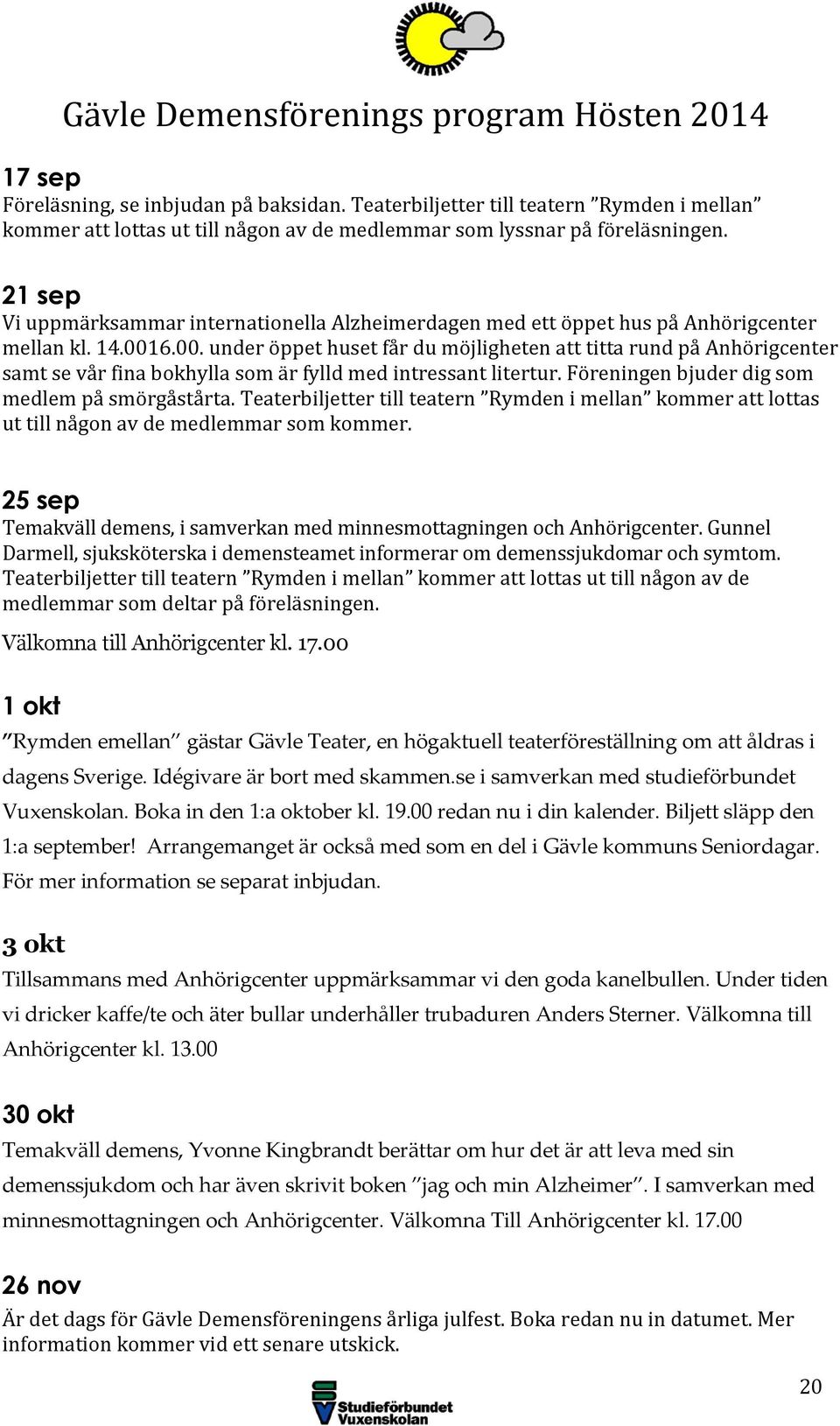 21 sep Vi uppmärksammar internationella Alzheimerdagen med ett öppet hus på Anhörigcenter mellan kl. 14.001