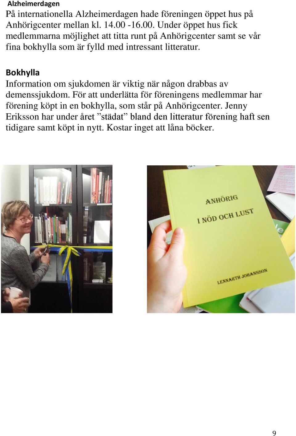 Under öppet hus fick medlemmarna möjlighet att titta runt på Anhörigcenter samt se vår fina bokhylla som är fylld med intressant litteratur.