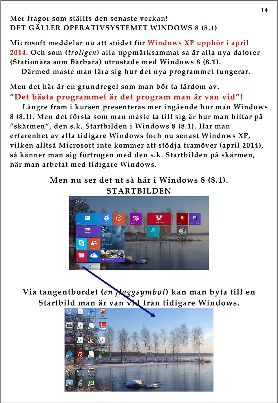 Men det här är en grundregel som man bör ta lärdom av. Det bästa programmet är det program man är van vid! Längre fram i kursen presenteras mer ingående hur man Windows 8 (8.1).