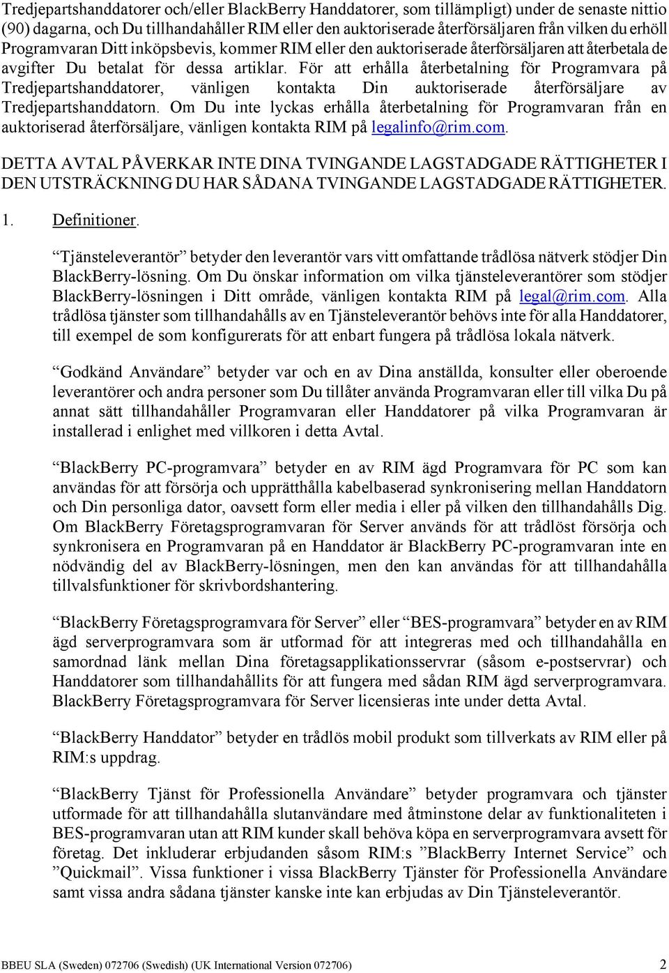 För att erhålla återbetalning för Programvara på Tredjepartshanddatorer, vänligen kontakta Din auktoriserade återförsäljare av Tredjepartshanddatorn.