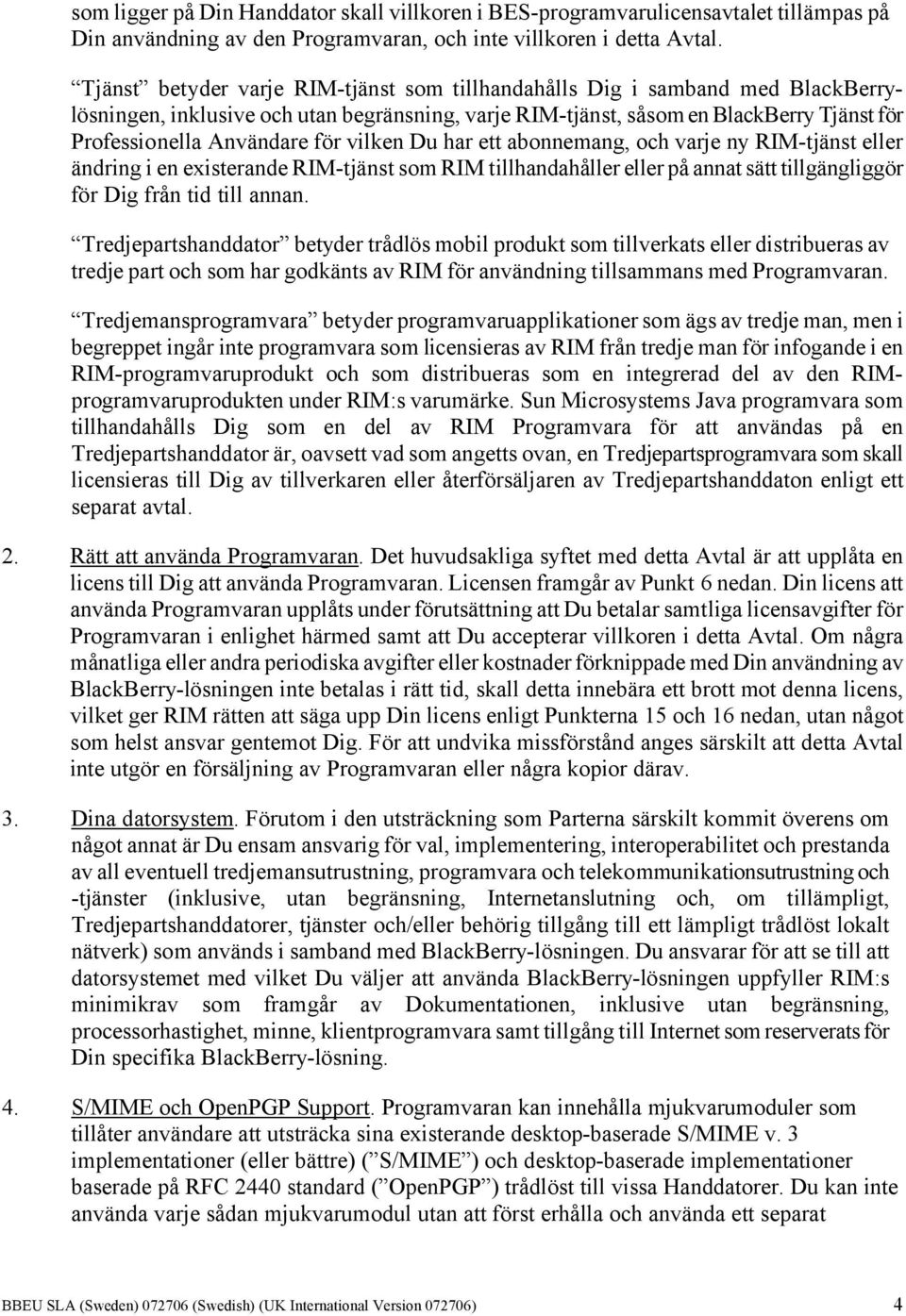 vilken Du har ett abonnemang, och varje ny RIM-tjänst eller ändring i en existerande RIM-tjänst som RIM tillhandahåller eller på annat sätt tillgängliggör för Dig från tid till annan.