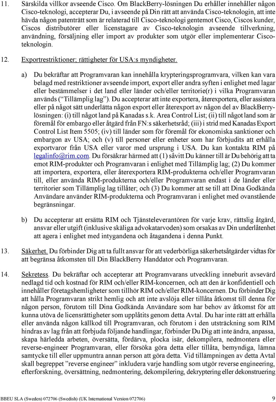 Cisco-teknologigentemot Cisco, Ciscos kunder, Ciscos distributörer eller licenstagare av Cisco-teknologin avseende tillverkning, användning, försäljning eller import av produkter som utgör eller