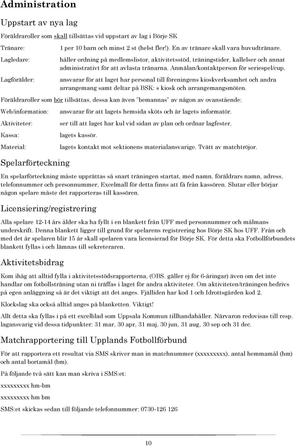 Anmälan/kontaktperson för seriespel/cup. ansvarar för att laget har personal till föreningens kioskverksamhet och andra arrangemang samt deltar på BSK: s kiosk och arrangemangsmöten.