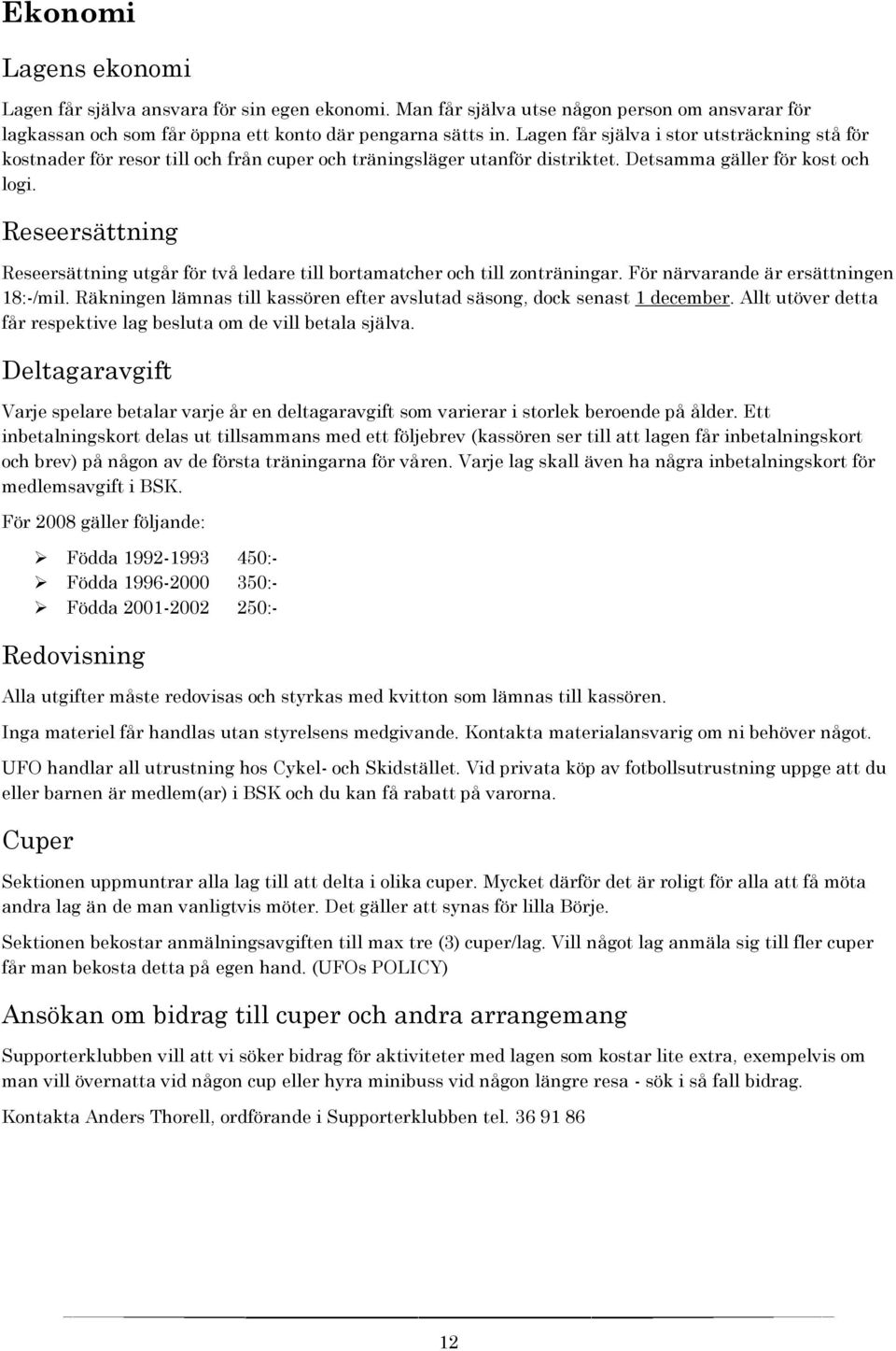 Reseersättning Reseersättning utgår för två ledare till bortamatcher och till zonträningar. För närvarande är ersättningen 18:-/mil.