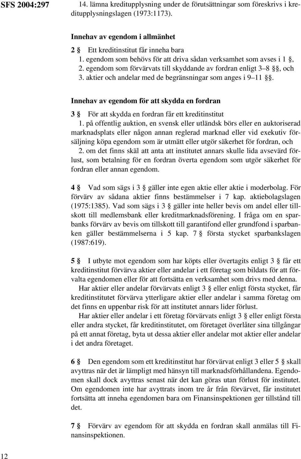 Innehav av egendom för att skydda en fordran 3 För att skydda en fordran får ett kreditinstitut 1.